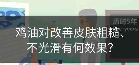 鸡油对改善皮肤粗糙、不光滑有何效果？